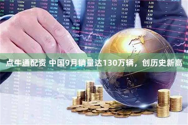 点牛通配资 中国9月销量达130万辆，创历史新高