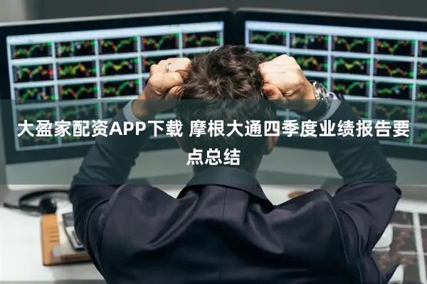 大盈家配资APP下载 摩根大通四季度业绩报告要点总结